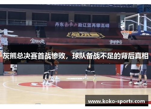 灰熊总决赛首战惨败，球队备战不足的背后真相