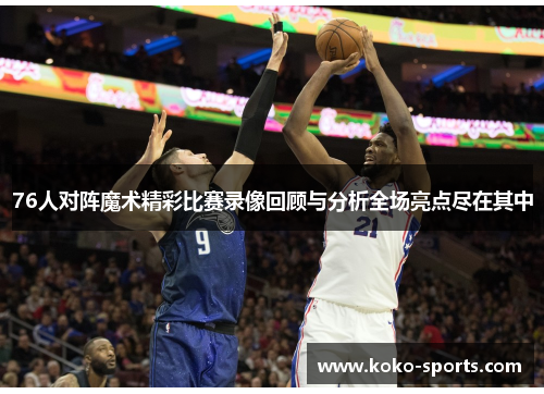 76人对阵魔术精彩比赛录像回顾与分析全场亮点尽在其中